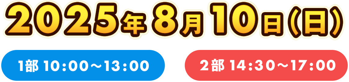 2025年8月10日（日） 1部10:00〜13:00 2部14:30〜17:00